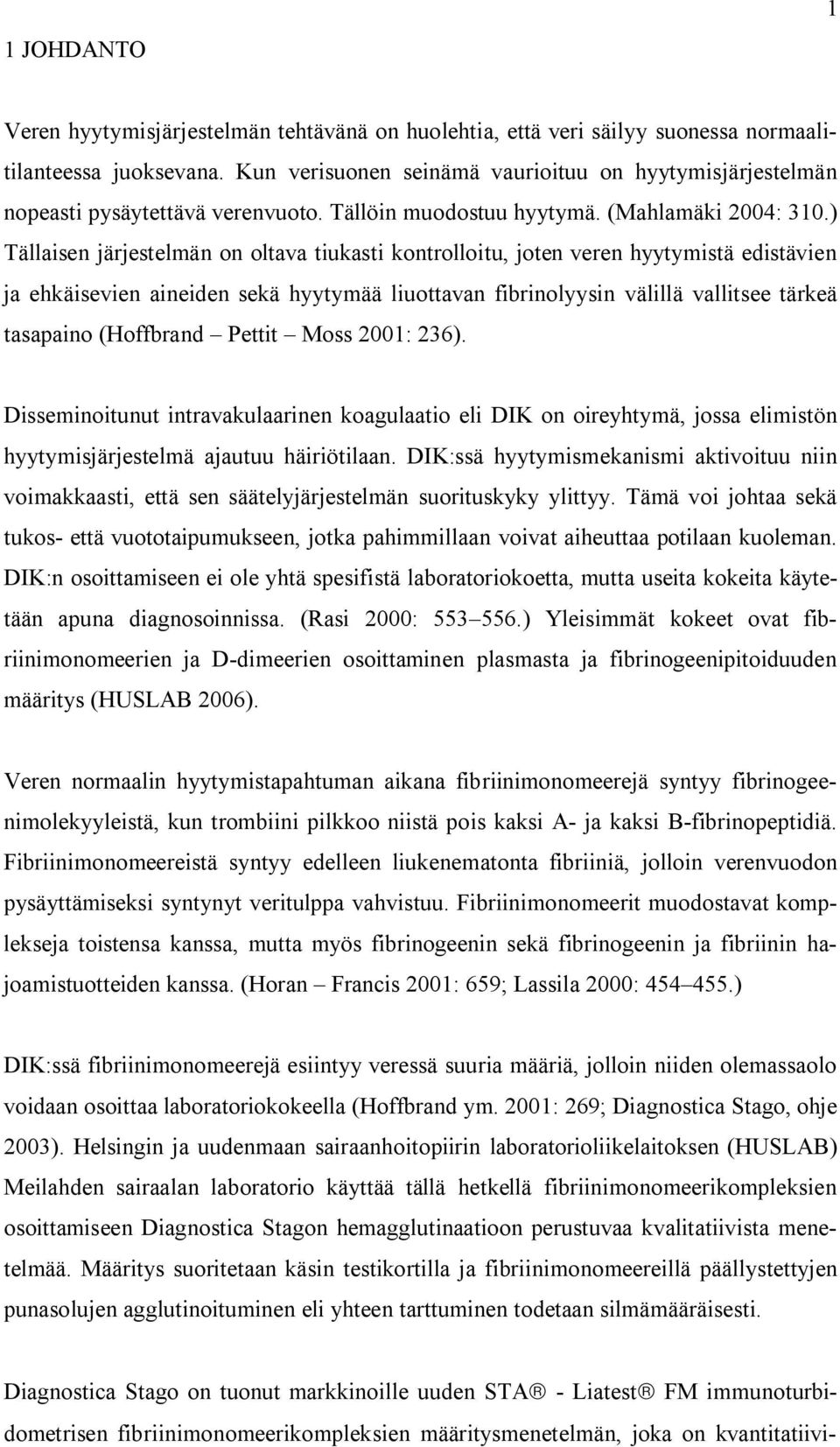 ) Tällaisen järjestelmän on oltava tiukasti kontrolloitu, joten veren hyytymistä edistävien ja ehkäisevien aineiden sekä hyytymää liuottavan fibrinolyysin välillä vallitsee tärkeä tasapaino