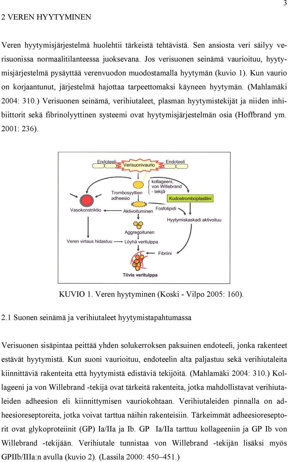 (Mahlamäki 2004: 310.) Verisuonen seinämä, verihiutaleet, plasman hyytymistekijät ja niiden inhibiittorit sekä fibrinolyyttinen systeemi ovat hyytymisjärjestelmän osia (Hoffbrand ym. 2001: 236).