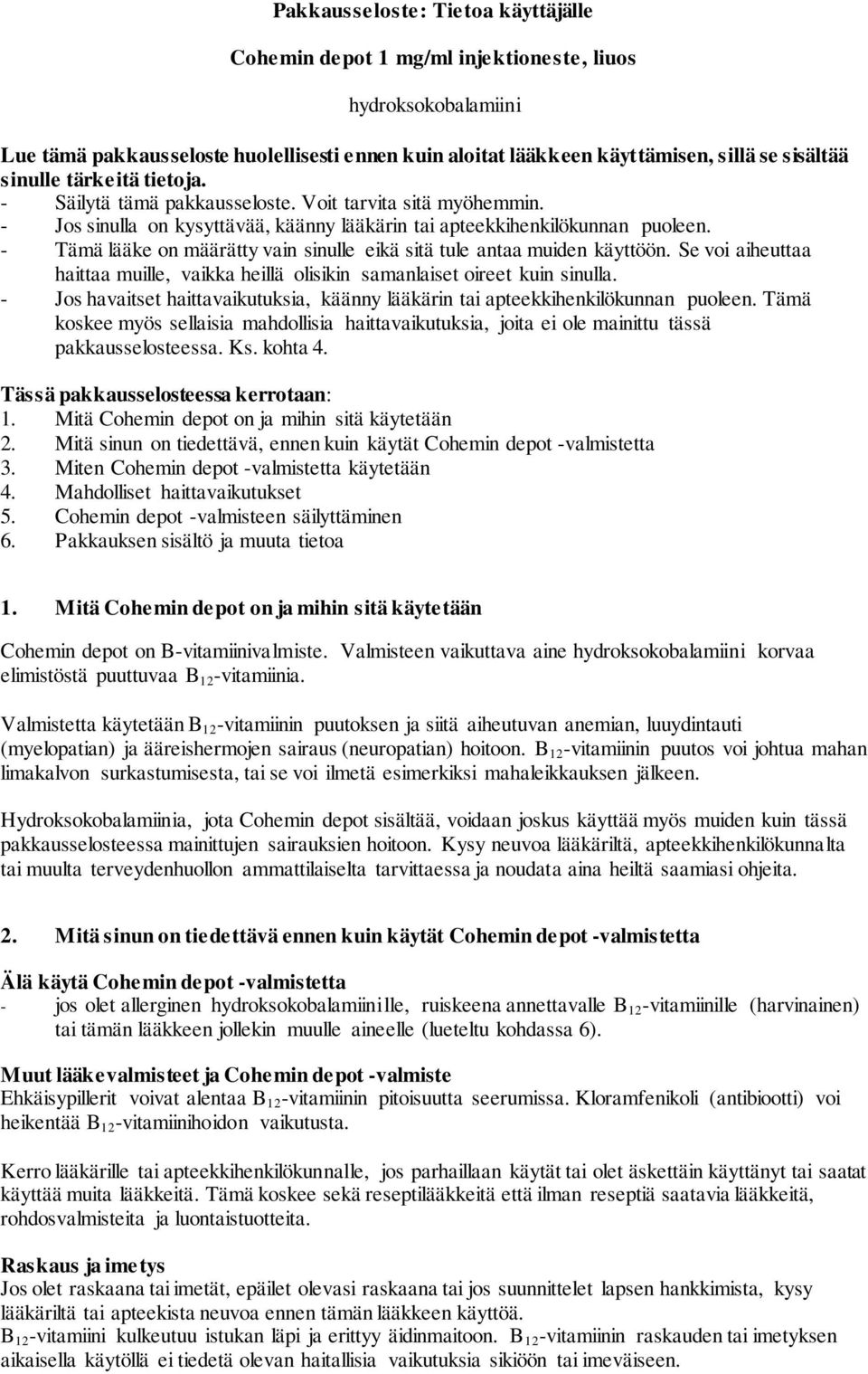 - Tämä lääke on määrätty vain sinulle eikä sitä tule antaa muiden käyttöön. Se voi aiheuttaa haittaa muille, vaikka heillä olisikin samanlaiset oireet kuin sinulla.