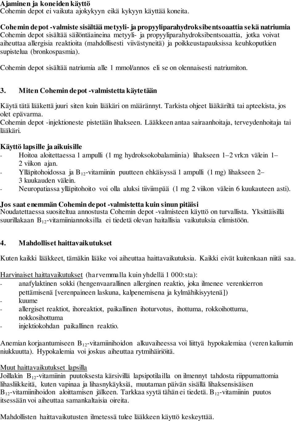 aiheuttaa allergisia reaktioita (mahdollisesti viivästyneitä) ja poikkeustapauksissa keuhkoputkien supistelua (bronkospasmia).