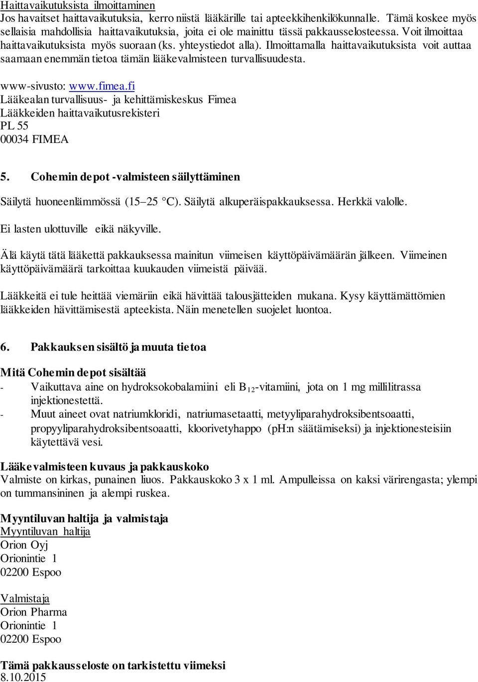 Ilmoittamalla haittavaikutuksista voit auttaa saamaan enemmän tietoa tämän lääkevalmisteen turvallisuudesta. www-sivusto: www.fimea.