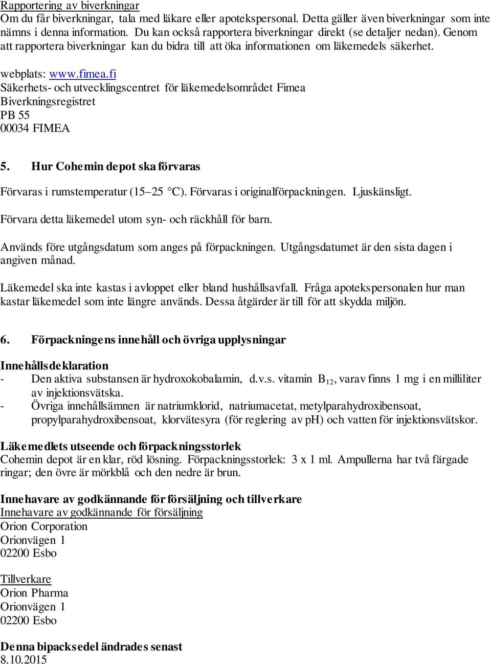 fi Säkerhets- och utvecklingscentret för läkemedelsområdet Fimea Biverkningsregistret PB 55 00034 FIMEA 5. Hur Cohemin depot ska förvaras Förvaras i rumstemperatur (15 25 C).