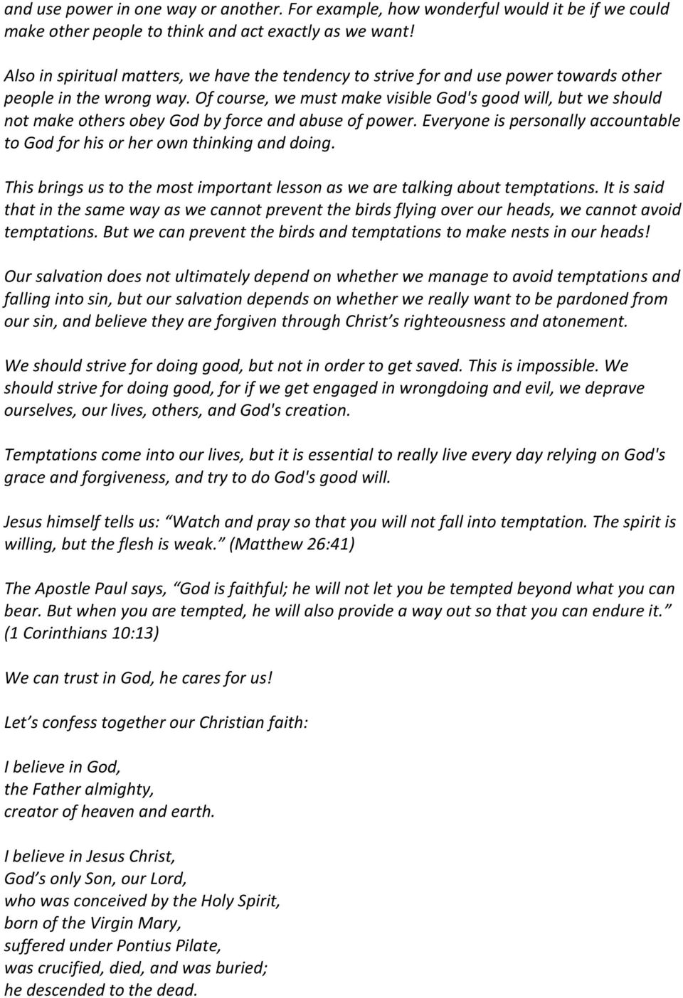 Of course, we must make visible God's good will, but we should not make others obey God by force and abuse of power. Everyone is personally accountable to God for his or her own thinking and doing.