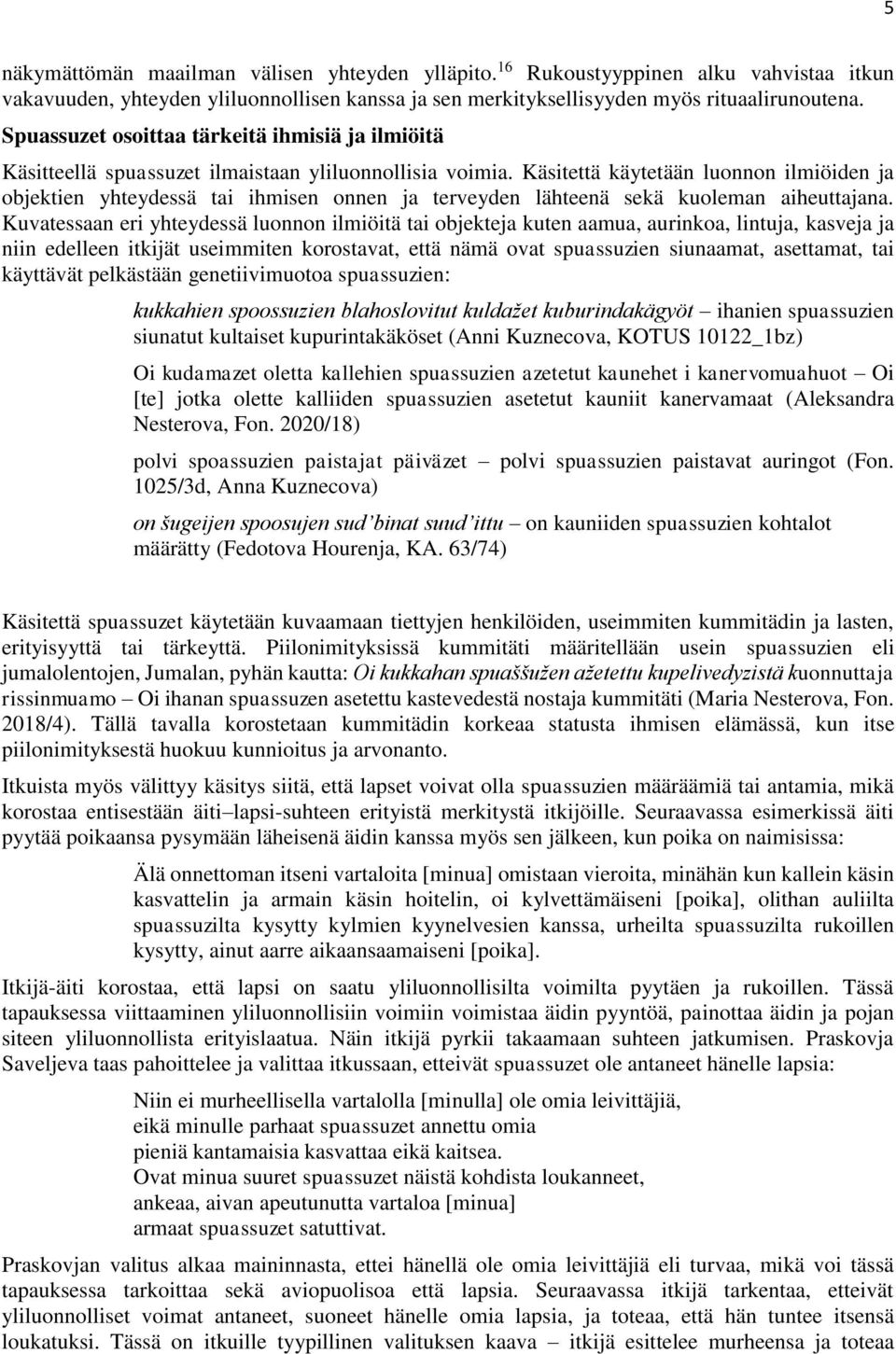 Käsitettä käytetään luonnon ilmiöiden ja objektien yhteydessä tai ihmisen onnen ja terveyden lähteenä sekä kuoleman aiheuttajana.