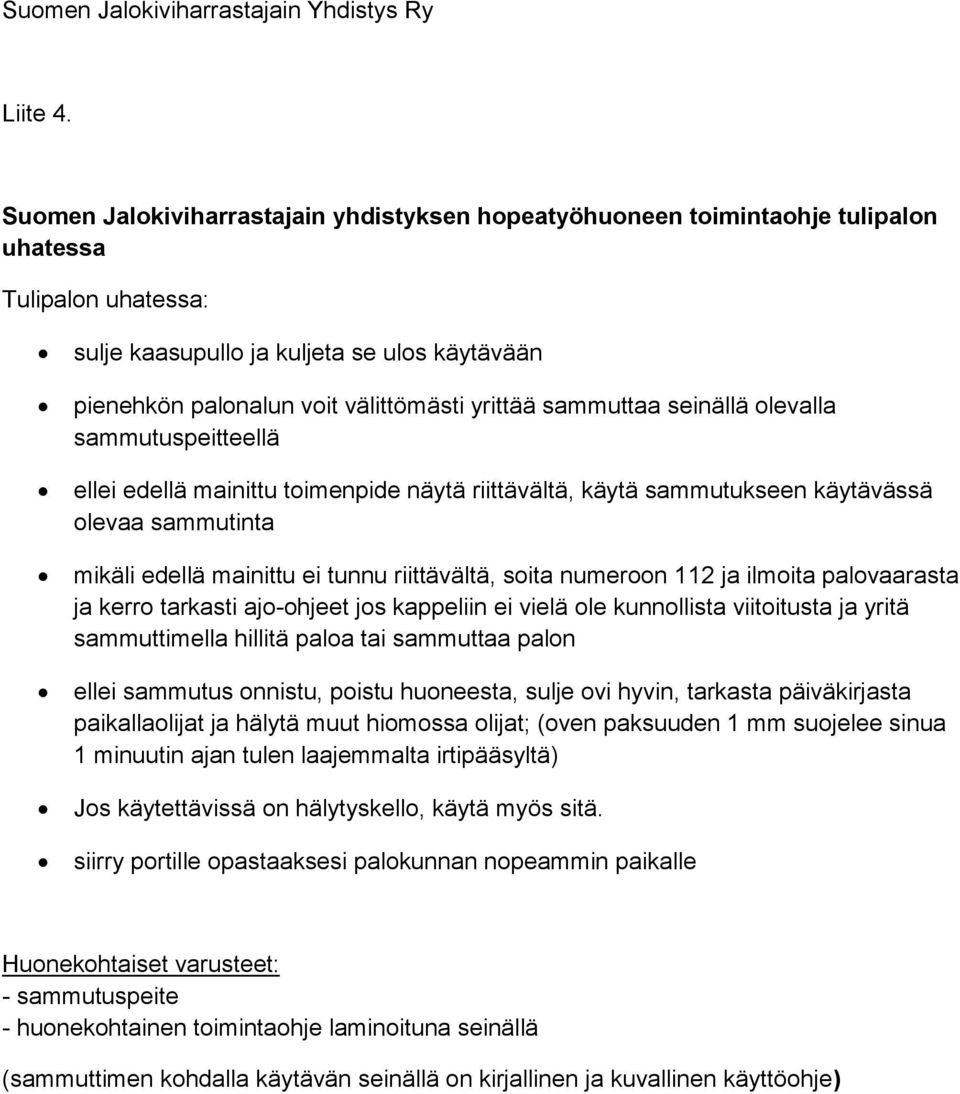 sammuttaa seinällä olevalla sammutuspeitteellä ellei edellä mainittu toimenpide näytä riittävältä, käytä sammutukseen käytävässä olevaa sammutinta mikäli edellä mainittu ei tunnu riittävältä, soita