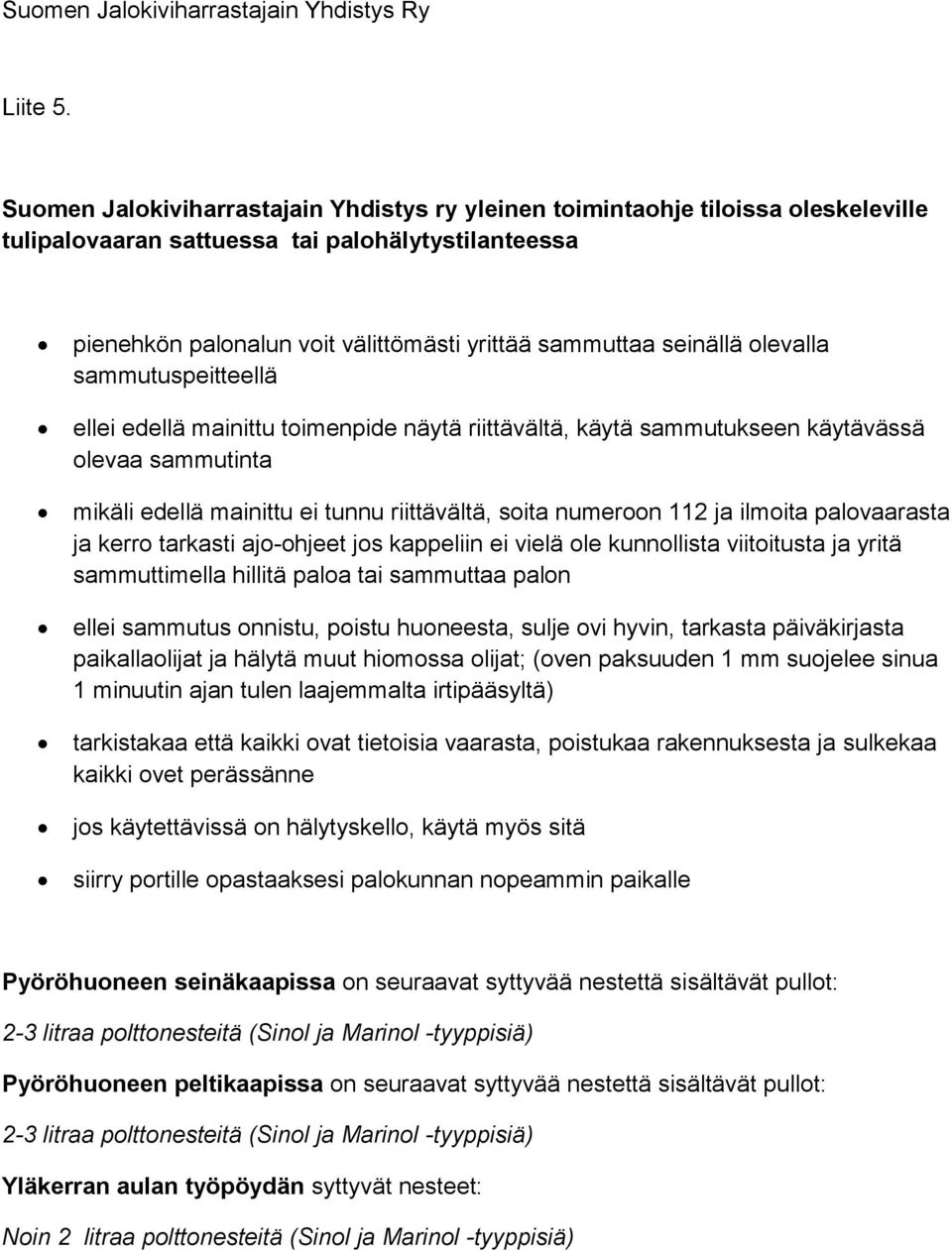 seinällä olevalla sammutuspeitteellä ellei edellä mainittu toimenpide näytä riittävältä, käytä sammutukseen käytävässä olevaa sammutinta mikäli edellä mainittu ei tunnu riittävältä, soita numeroon