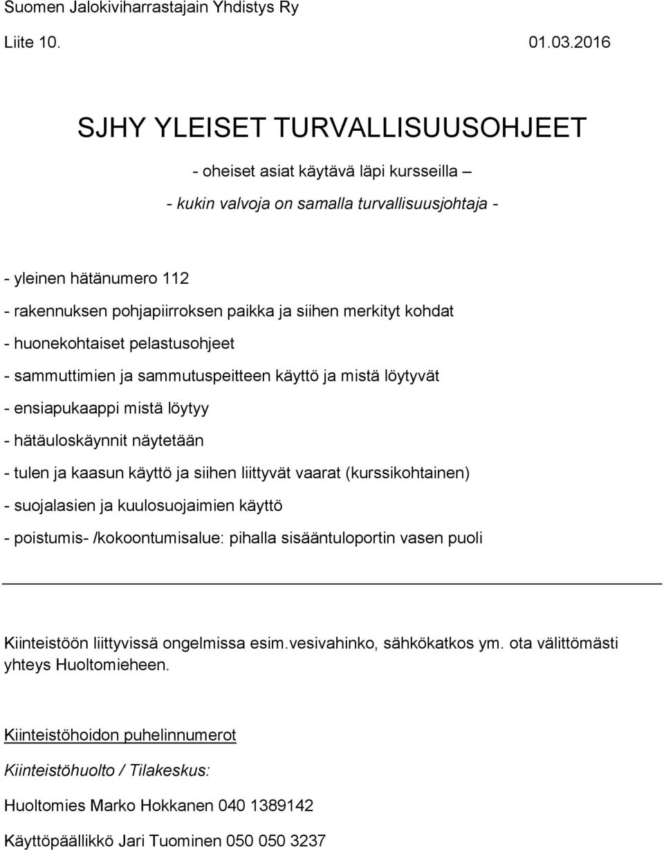 merkityt kohdat - huonekohtaiset pelastusohjeet - sammuttimien ja sammutuspeitteen käyttö ja mistä löytyvät - ensiapukaappi mistä löytyy - hätäuloskäynnit näytetään - tulen ja kaasun käyttö ja siihen