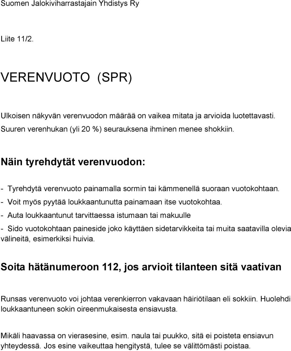 - Auta loukkaantunut tarvittaessa istumaan tai makuulle - Sido vuotokohtaan paineside joko käyttäen sidetarvikkeita tai muita saatavilla olevia välineitä, esimerkiksi huivia.