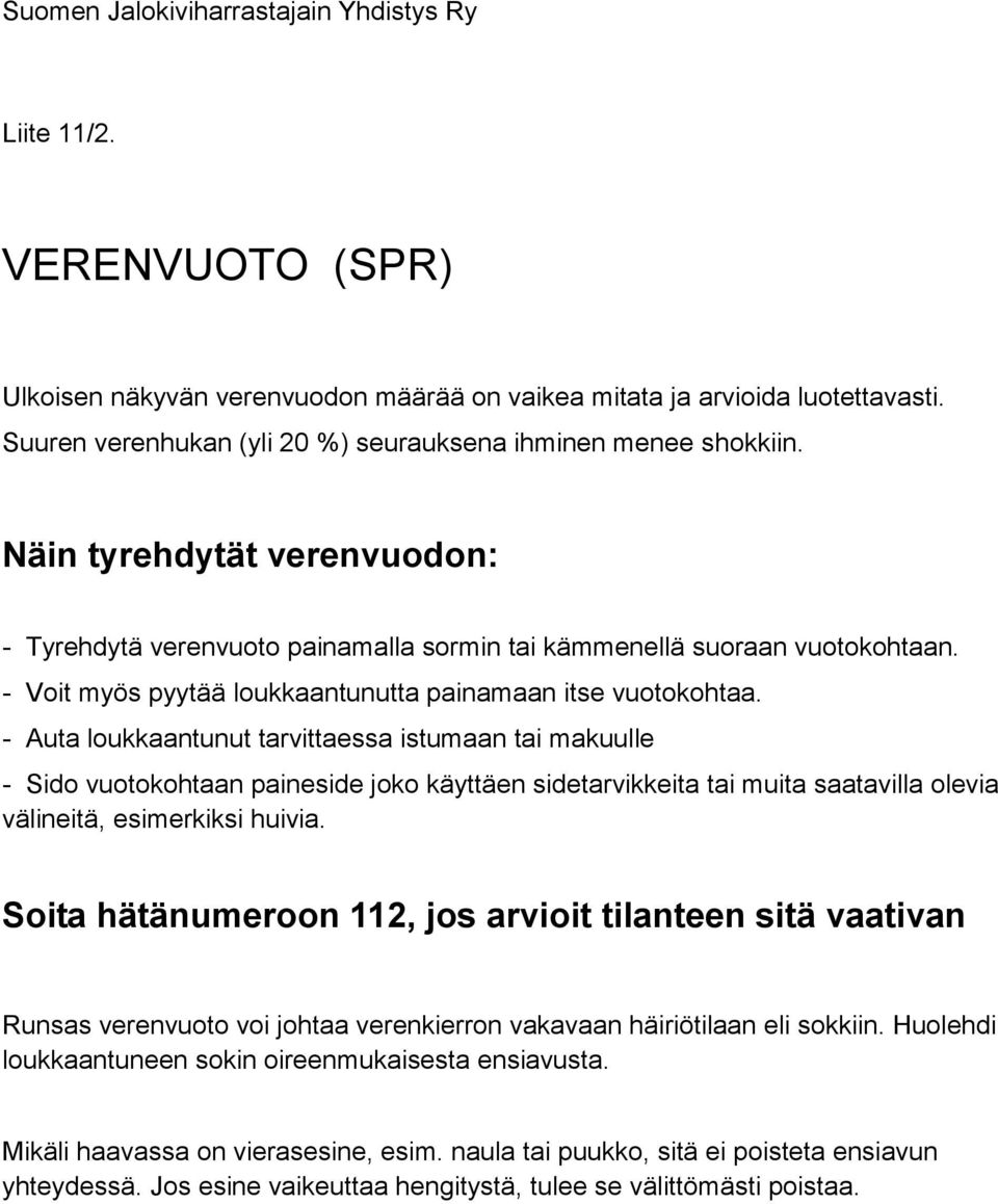 - Auta loukkaantunut tarvittaessa istumaan tai makuulle - Sido vuotokohtaan paineside joko käyttäen sidetarvikkeita tai muita saatavilla olevia välineitä, esimerkiksi huivia.