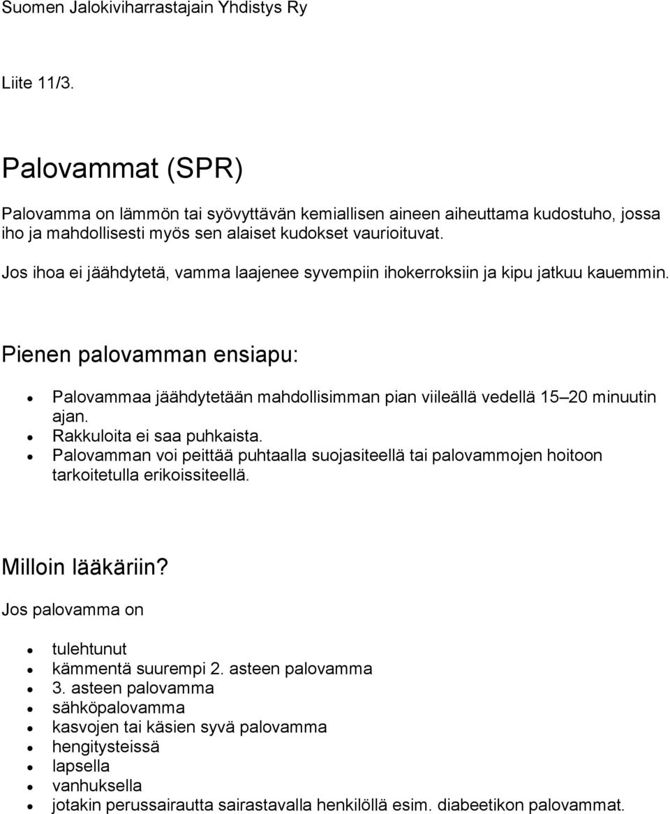 Pienen palovamman ensiapu: Palovammaa jäähdytetään mahdollisimman pian viileällä vedellä 15 20 minuutin ajan. Rakkuloita ei saa puhkaista.