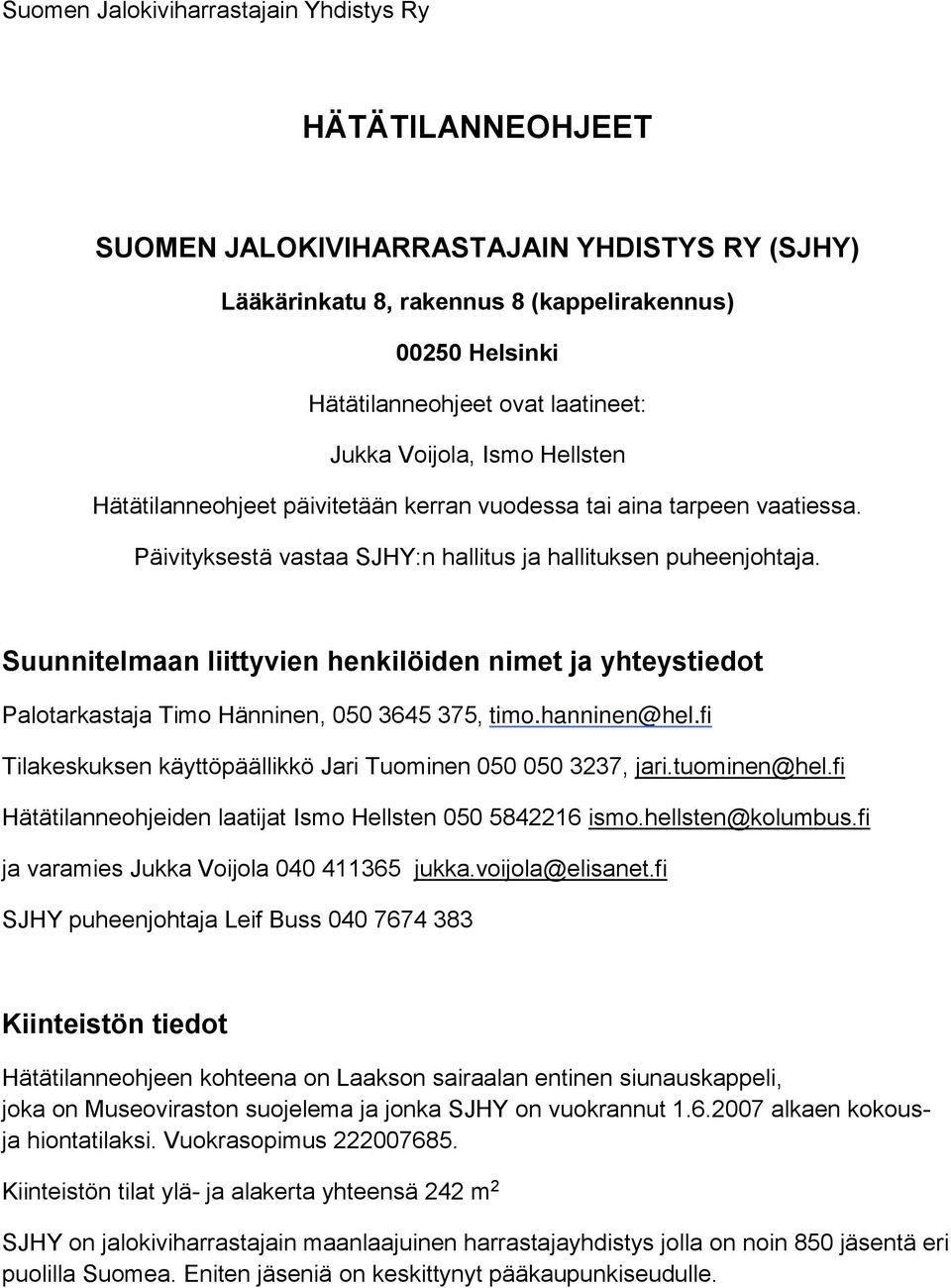 Suunnitelmaan liittyvien henkilöiden nimet ja yhteystiedot Palotarkastaja Timo Hänninen, 050 3645 375, timo.hanninen@hel.fi Tilakeskuksen käyttöpäällikkö Jari Tuominen 050 050 3237, jari.tuominen@hel.