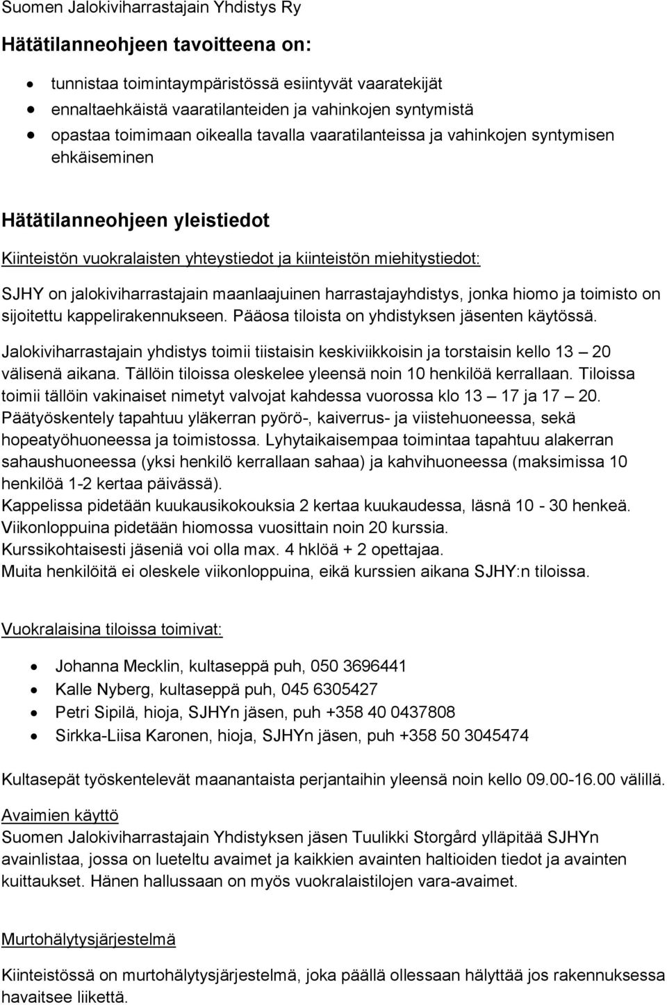 harrastajayhdistys, jonka hiomo ja toimisto on sijoitettu kappelirakennukseen. Pääosa tiloista on yhdistyksen jäsenten käytössä.