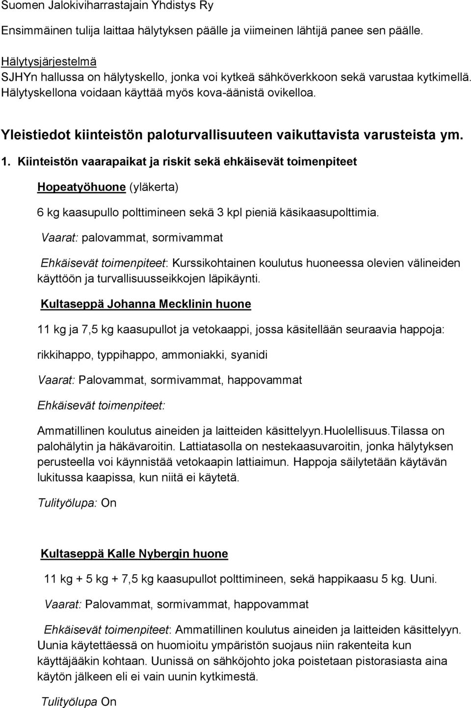 Kiinteistön vaarapaikat ja riskit sekä ehkäisevät toimenpiteet Hopeatyöhuone (yläkerta) 6 kg kaasupullo polttimineen sekä 3 kpl pieniä käsikaasupolttimia.