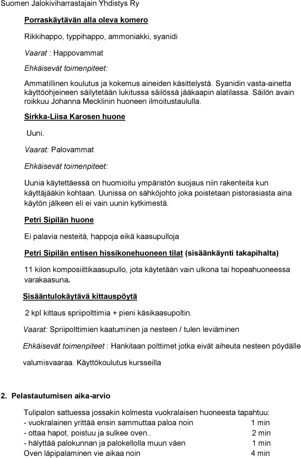 Vaarat: Palovammat Ehkäisevät toimenpiteet: Uunia käytettäessä on huomioitu ympäristön suojaus niin rakenteita kun käyttäjääkin kohtaan.