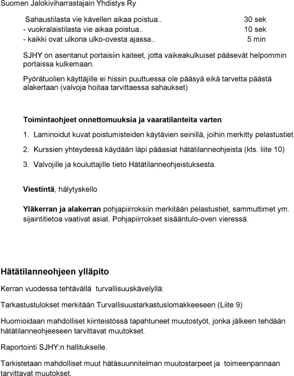 Pyörätuolien käyttäjille ei hissin puuttuessa ole pääsyä eikä tarvetta päästä alakertaan (valvoja hoitaa tarvittaessa sahaukset) Toimintaohjeet onnettomuuksia ja vaaratilanteita varten 1.