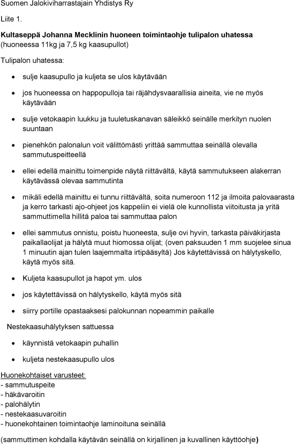 happopulloja tai räjähdysvaarallisia aineita, vie ne myös käytävään sulje vetokaapin luukku ja tuuletuskanavan säleikkö seinälle merkityn nuolen suuntaan pienehkön palonalun voit välittömästi yrittää