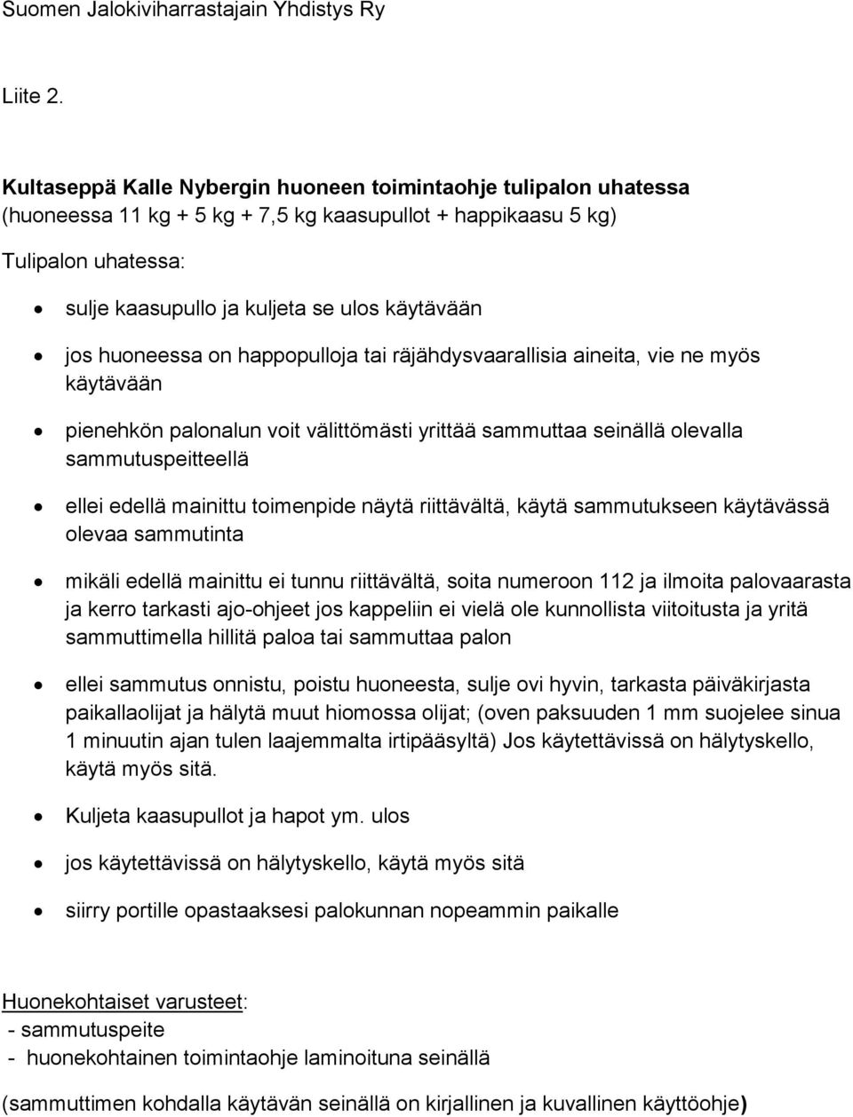 huoneessa on happopulloja tai räjähdysvaarallisia aineita, vie ne myös käytävään pienehkön palonalun voit välittömästi yrittää sammuttaa seinällä olevalla sammutuspeitteellä ellei edellä mainittu