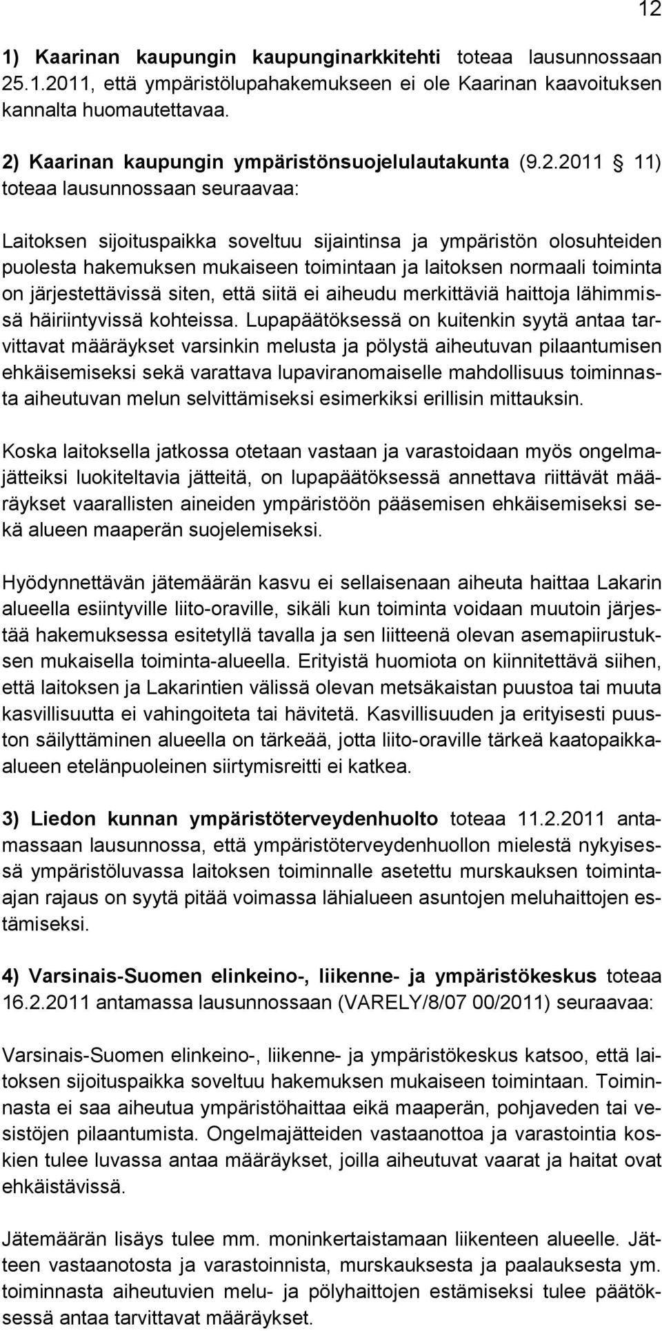 toimintaan ja laitoksen normaali toiminta on järjestettävissä siten, että siitä ei aiheudu merkittäviä haittoja lähimmissä häiriintyvissä kohteissa.