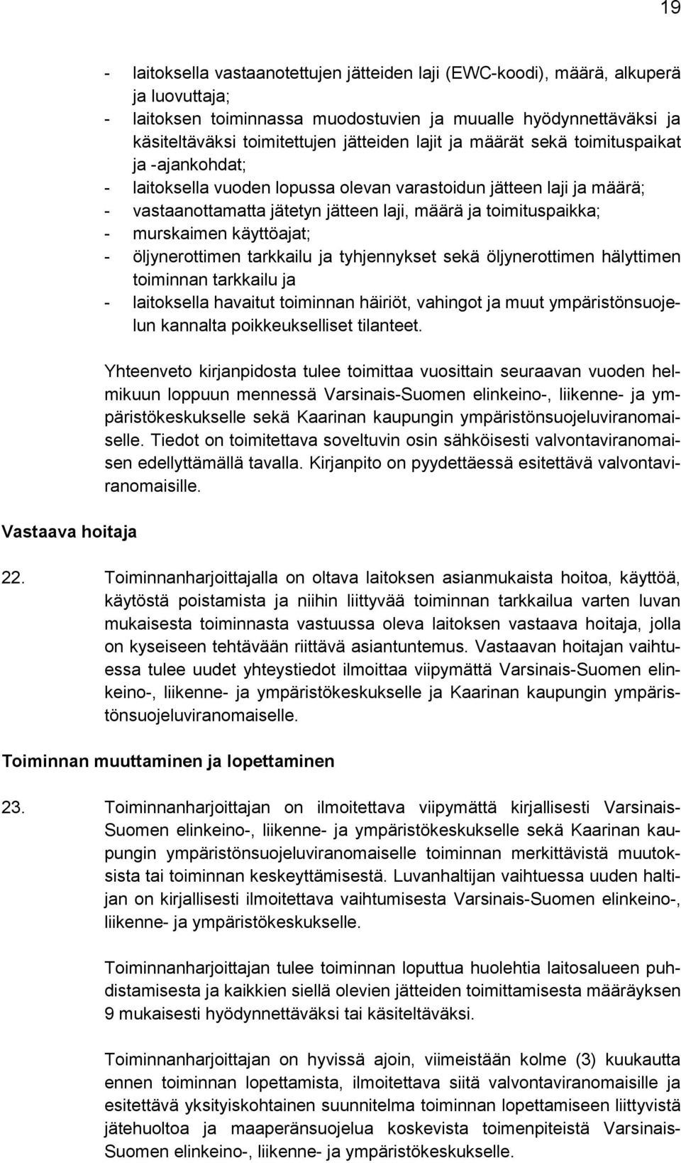 toimituspaikka; - murskaimen käyttöajat; - öljynerottimen tarkkailu ja tyhjennykset sekä öljynerottimen hälyttimen toiminnan tarkkailu ja - laitoksella havaitut toiminnan häiriöt, vahingot ja muut