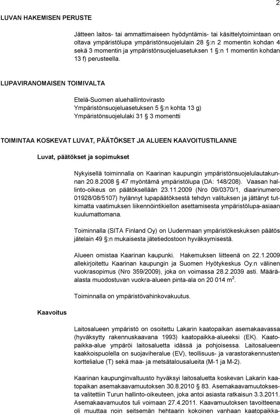 LUPAVIRANOMAISEN TOIMIVALTA Etelä-Suomen aluehallintovirasto Ympäristönsuojeluasetuksen 5 :n kohta 13 g) Ympäristönsuojelulaki 31 3 momentti TOIMINTAA KOSKEVAT LUVAT, PÄÄTÖKSET JA ALUEEN