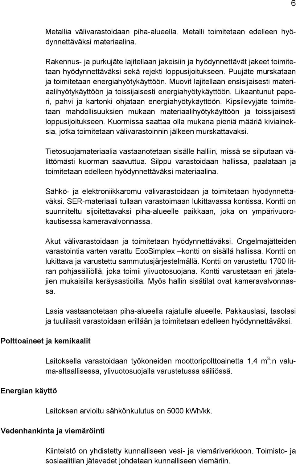 Muovit lajitellaan ensisijaisesti materiaalihyötykäyttöön ja toissijaisesti energiahyötykäyttöön. Likaantunut paperi, pahvi ja kartonki ohjataan energiahyötykäyttöön.