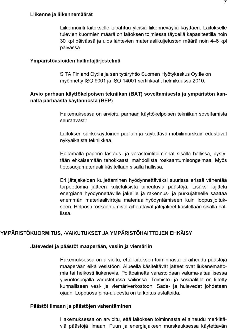 Ympäristöasioiden hallintajärjestelmä SITA Finland Oy:lle ja sen tytäryhtiö Suomen Hyötykeskus Oy:lle on myönnetty ISO 9001 ja ISO 14001 sertifikaatit helmikuussa 2010.