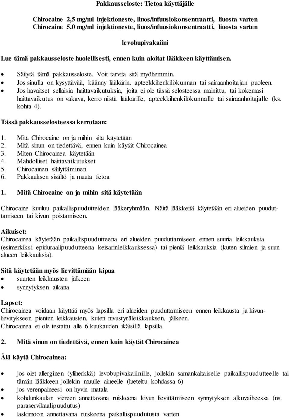 Jos sinulla on kysyttävää, käänny lääkärin, apteekkihenkilökunnan tai sairaanhoitajan puoleen.
