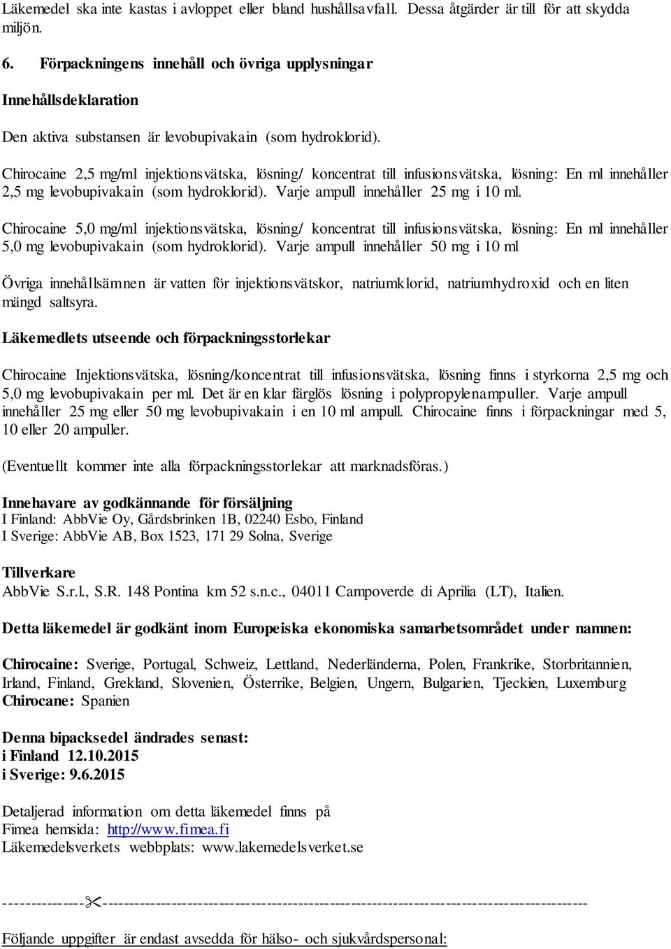 Chirocaine 2,5 mg/ml injektionsvätska, lösning/ koncentrat till infusionsvätska, lösning: En ml innehåller 2,5 mg levobupivakain (som hydroklorid). Varje ampull innehåller 25 mg i 10 ml.