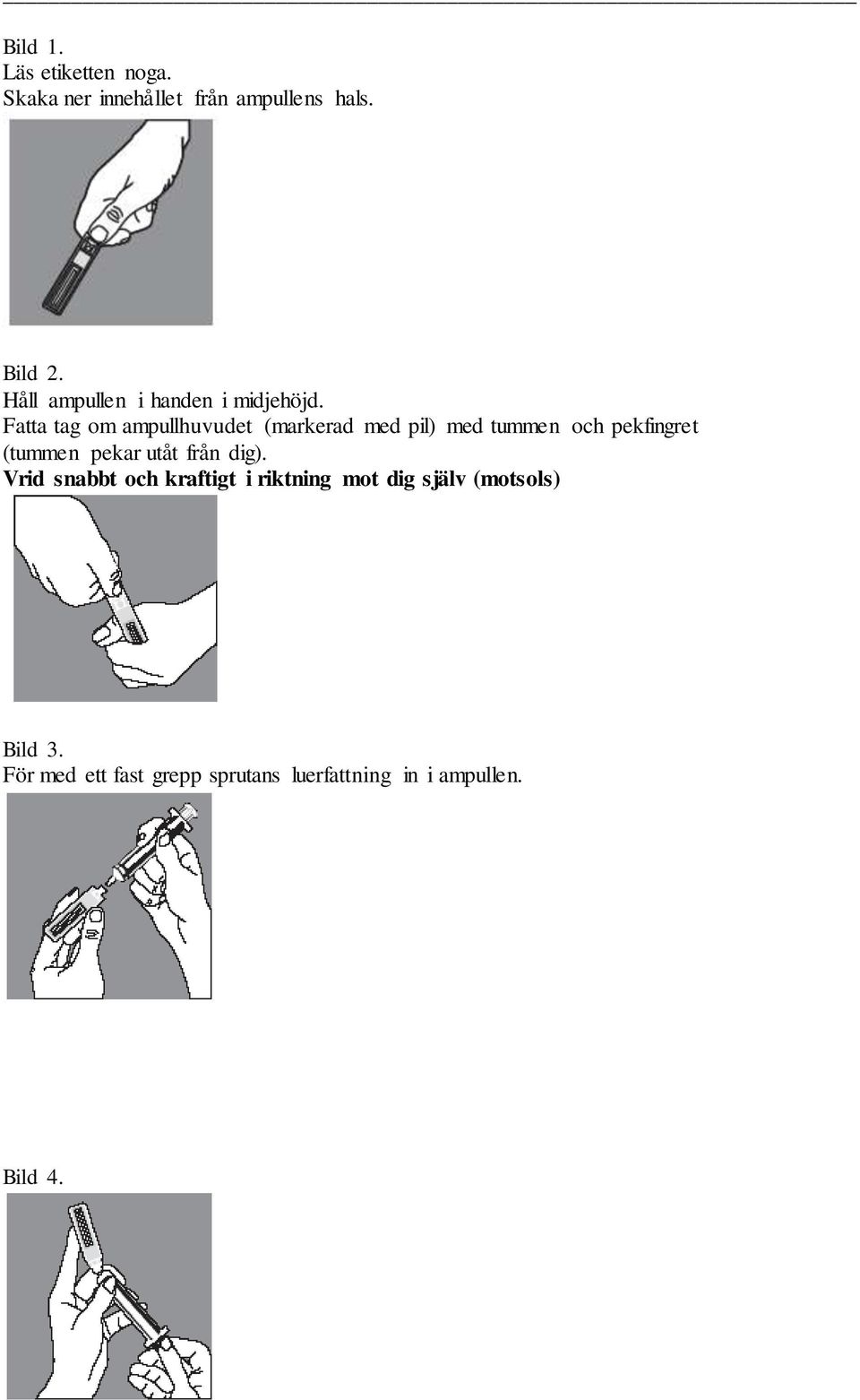 Fatta tag om ampullhuvudet (markerad med pil) med tummen och pekfingret (tummen pekar