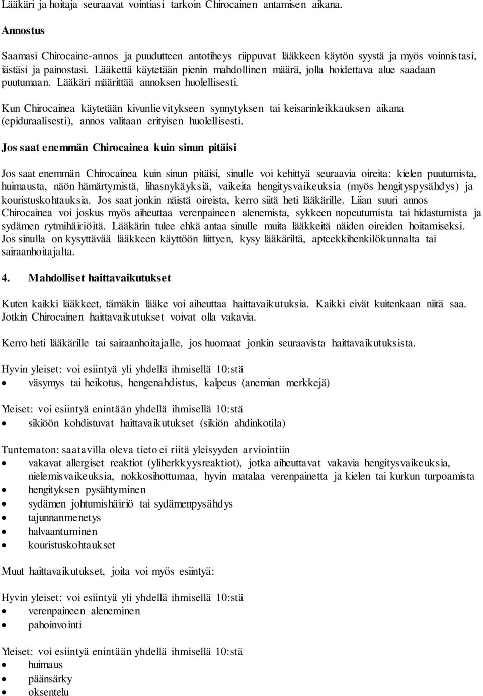 Lääkettä käytetään pienin mahdollinen määrä, jolla hoidettava alue saadaan puutumaan. Lääkäri määrittää annoksen huolellisesti.