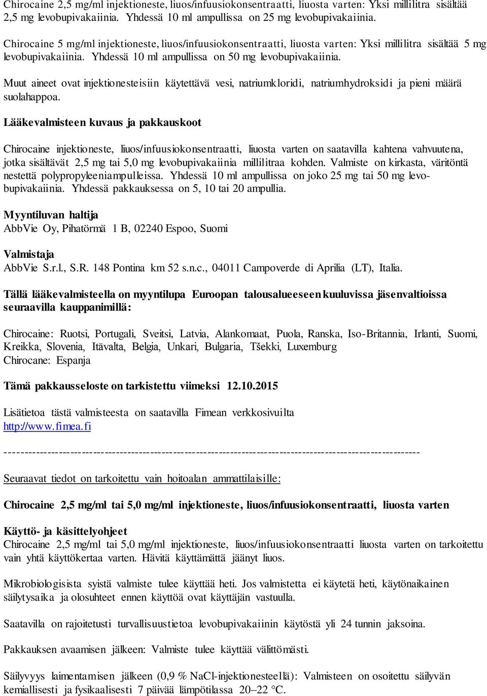 Muut aineet ovat injektionesteisiin käytettävä vesi, natriumkloridi, natriumhydroksidi ja pieni määrä suolahappoa.