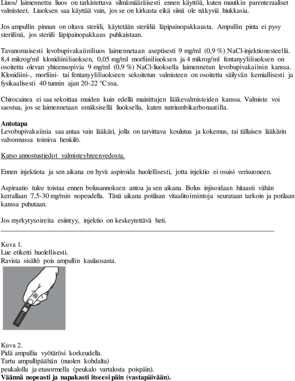 Tavanomaisesti levobupivakaiiniliuos laimennetaan aseptisesti 9 mg/ml (0,9 %) NaCl-injektionesteellä.