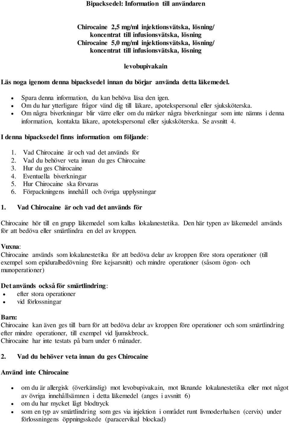 Om du har ytterligare frågor vänd dig till läkare, apotekspersonal eller sjuksköterska.