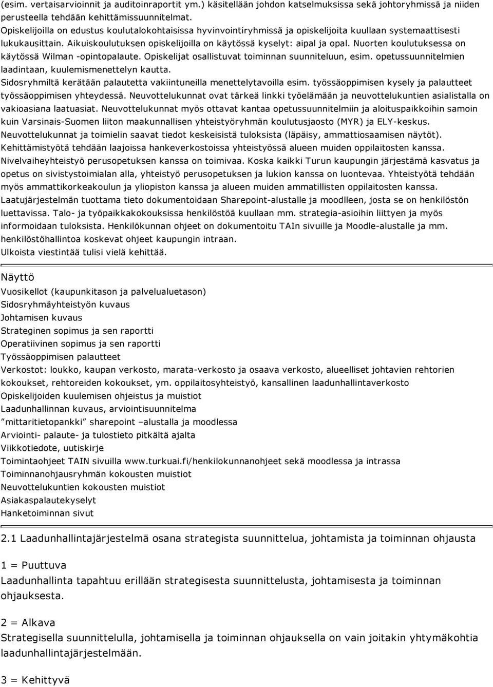 Nuorten koulutuksessa on käytössä Wilman -opintopalaute. Opiskelijat osallistuvat toiminnan suunniteluun, esim. opetussuunnitelmien laadintaan, kuulemismenettelyn kautta.