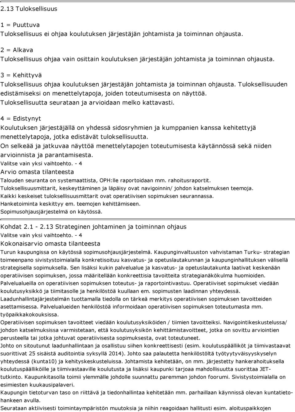 Tuloksellisuutta seurataan ja arvioidaan melko kattavasti. Koulutuksen järjestäjällä on yhdessä sidosryhmien ja kumppanien kanssa kehitettyjä menettelytapoja, jotka edistävät tuloksellisuutta.