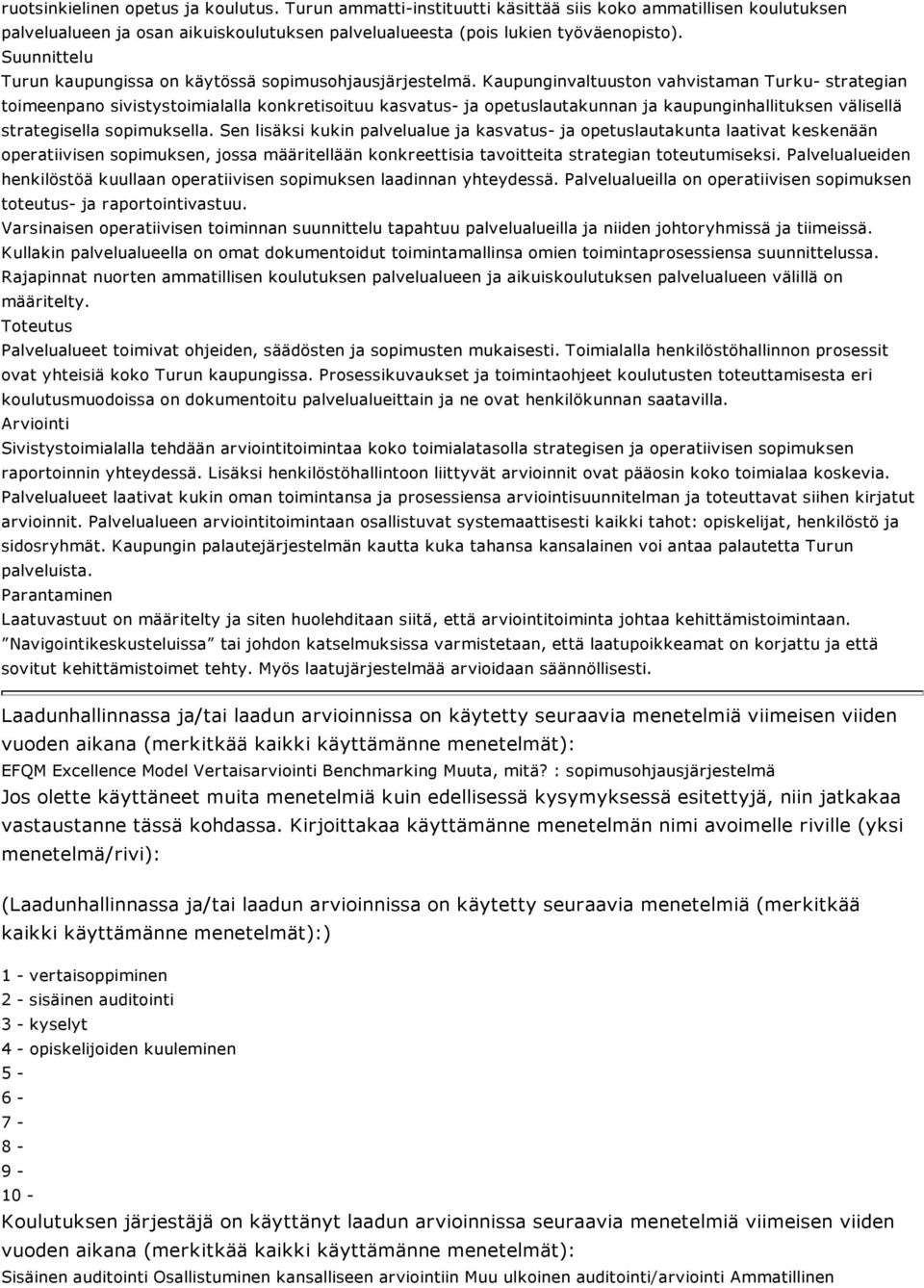 Kaupunginvaltuuston vahvistaman Turku- strategian toimeenpano sivistystoimialalla konkretisoituu kasvatus- ja opetuslautakunnan ja kaupunginhallituksen välisellä strategisella sopimuksella.