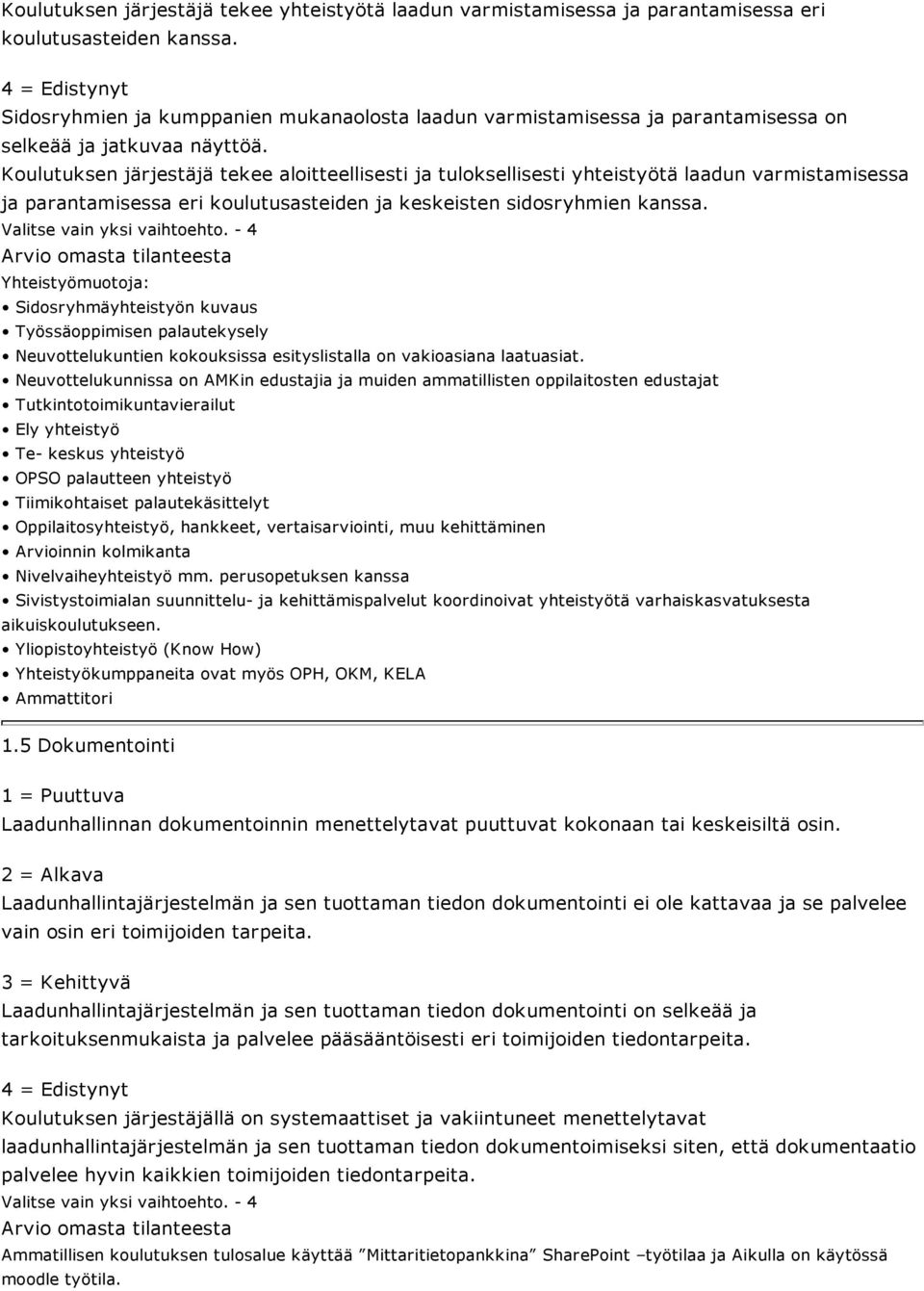 Koulutuksen järjestäjä tekee aloitteellisesti ja tuloksellisesti yhteistyötä laadun varmistamisessa ja parantamisessa eri koulutusasteiden ja keskeisten sidosryhmien kanssa.