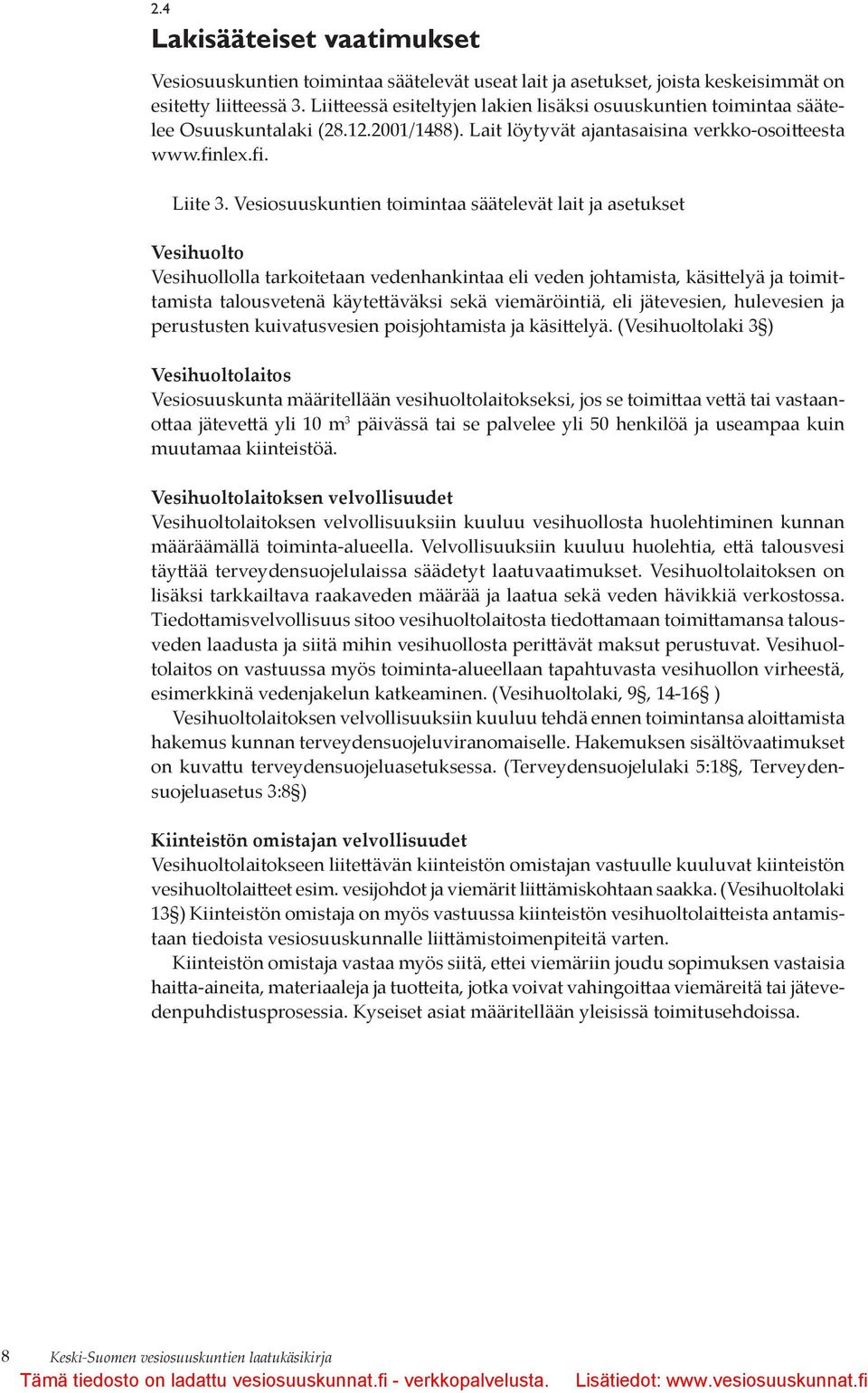 Vesiosuuskuntien toimintaa säätelevät lait ja asetukset Vesihuolto Vesihuollolla tarkoitetaan vedenhankintaa eli veden johtamista, käsittelyä ja toimittamista talousvetenä käytettäväksi sekä