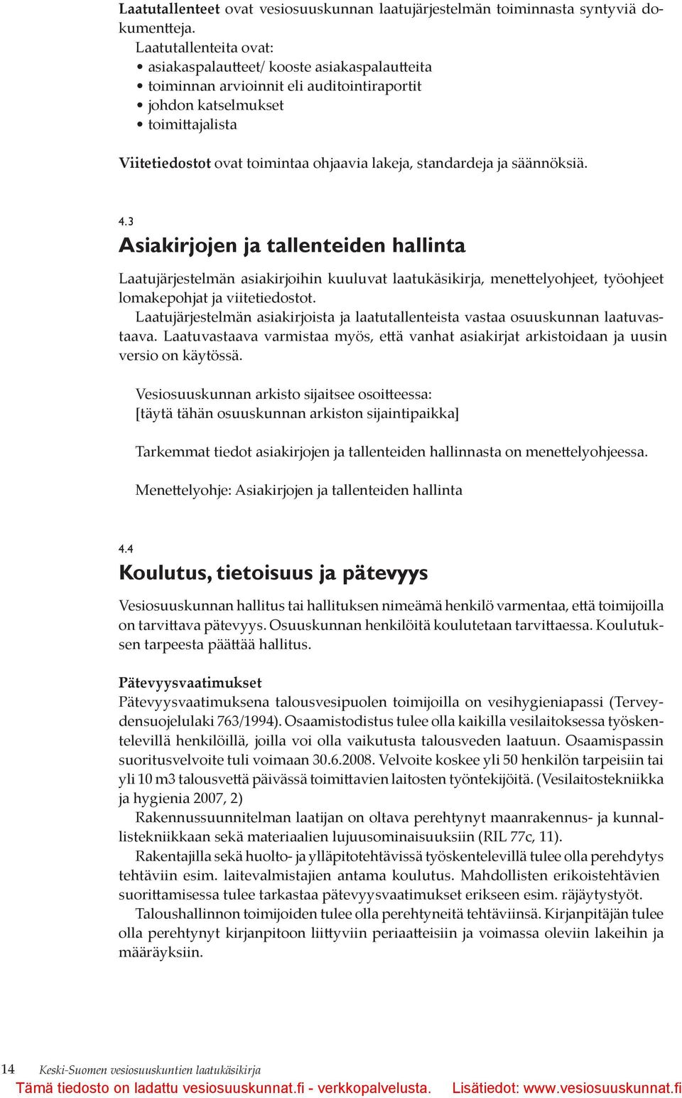 standardeja ja säännöksiä. 4.3 Asiakirjojen ja tallenteiden hallinta Laatujärjestelmän asiakirjoihin kuuluvat laatukäsikirja, menettelyohjeet, työohjeet lomakepohjat ja viitetiedostot.