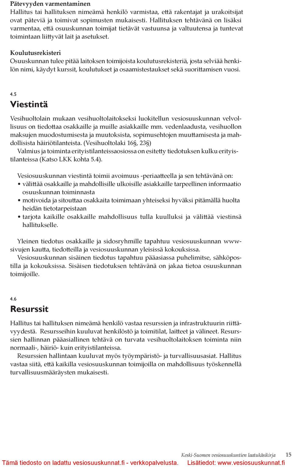 Koulutusrekisteri Osuuskunnan tulee pitää laitoksen toimĳoista koulutusrekisteriä, josta selviää henkilön nimi, käydyt kurssit, koulutukset ja osaamistestaukset sekä suorittamisen vuosi. 4.