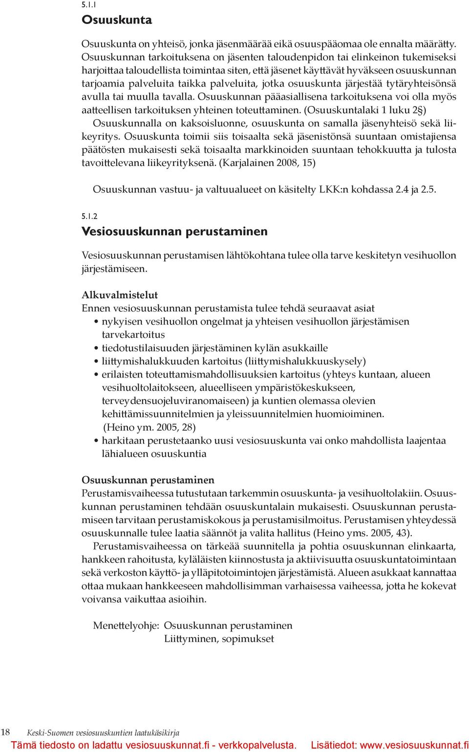 palveluita, jotka osuuskunta järjestää tytäryhteisönsä avulla tai muulla tavalla. Osuuskunnan pääasiallisena tarkoituksena voi olla myös aatteellisen tarkoituksen yhteinen toteuttaminen.