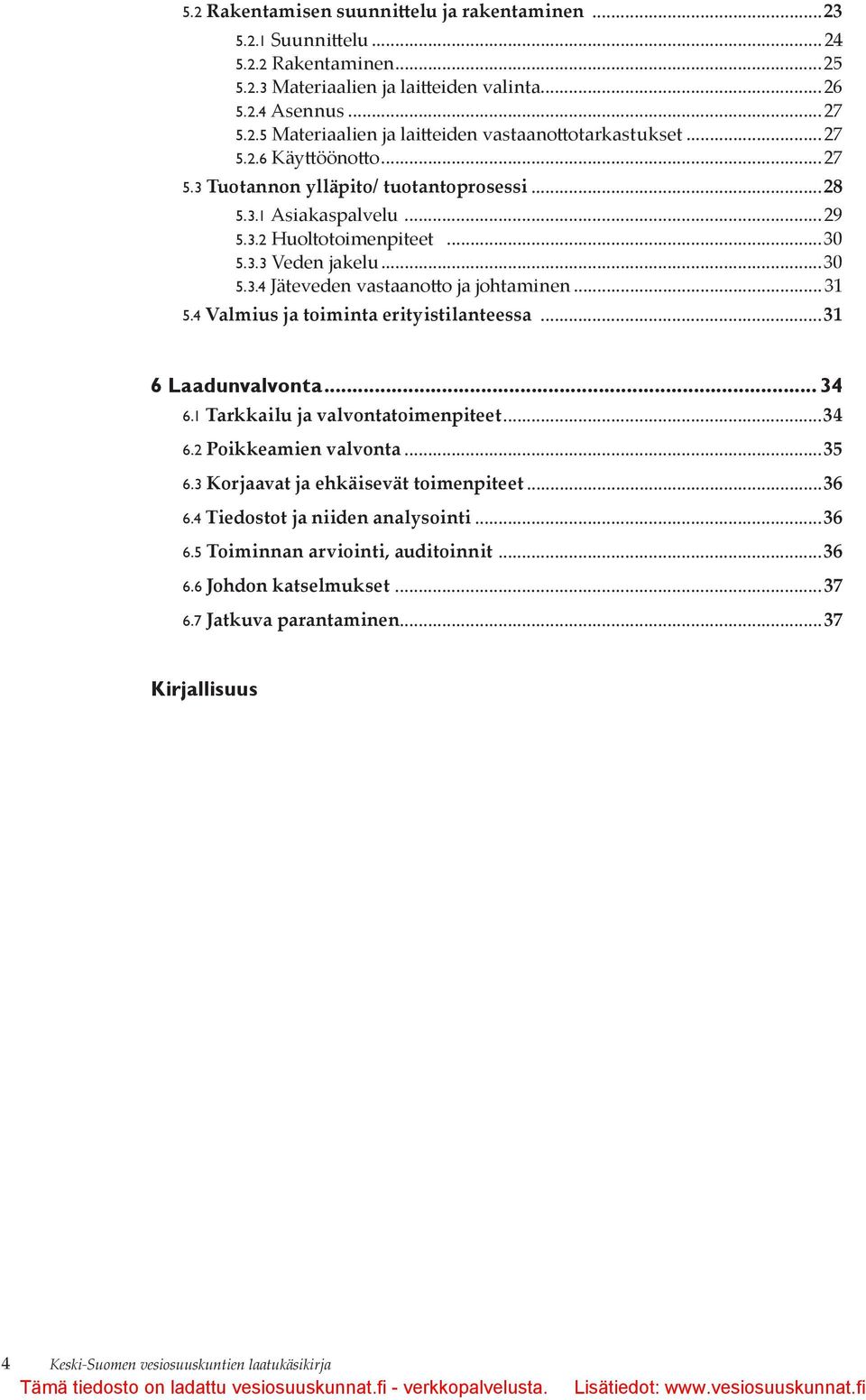 .. 31 5.4 Valmius ja toiminta erityistilanteessa...31 6 Laadunvalvonta... 34 6.1 Tarkkailu ja valvontatoimenpiteet...34 6.2 Poikkeamien valvonta...35 6.3 Korjaavat ja ehkäisevät toimenpiteet...36 6.