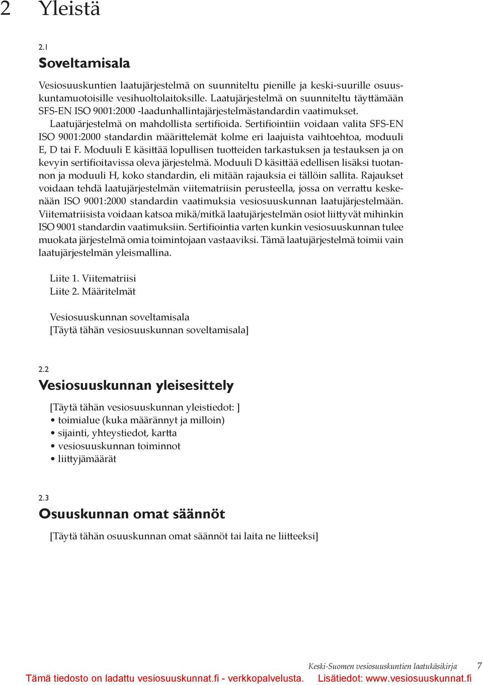 Sertifiointiin voidaan valita SFS-EN ISO 9001:2000 standardin määrittelemät kolme eri laajuista vaihtoehtoa, moduuli E, D tai F.