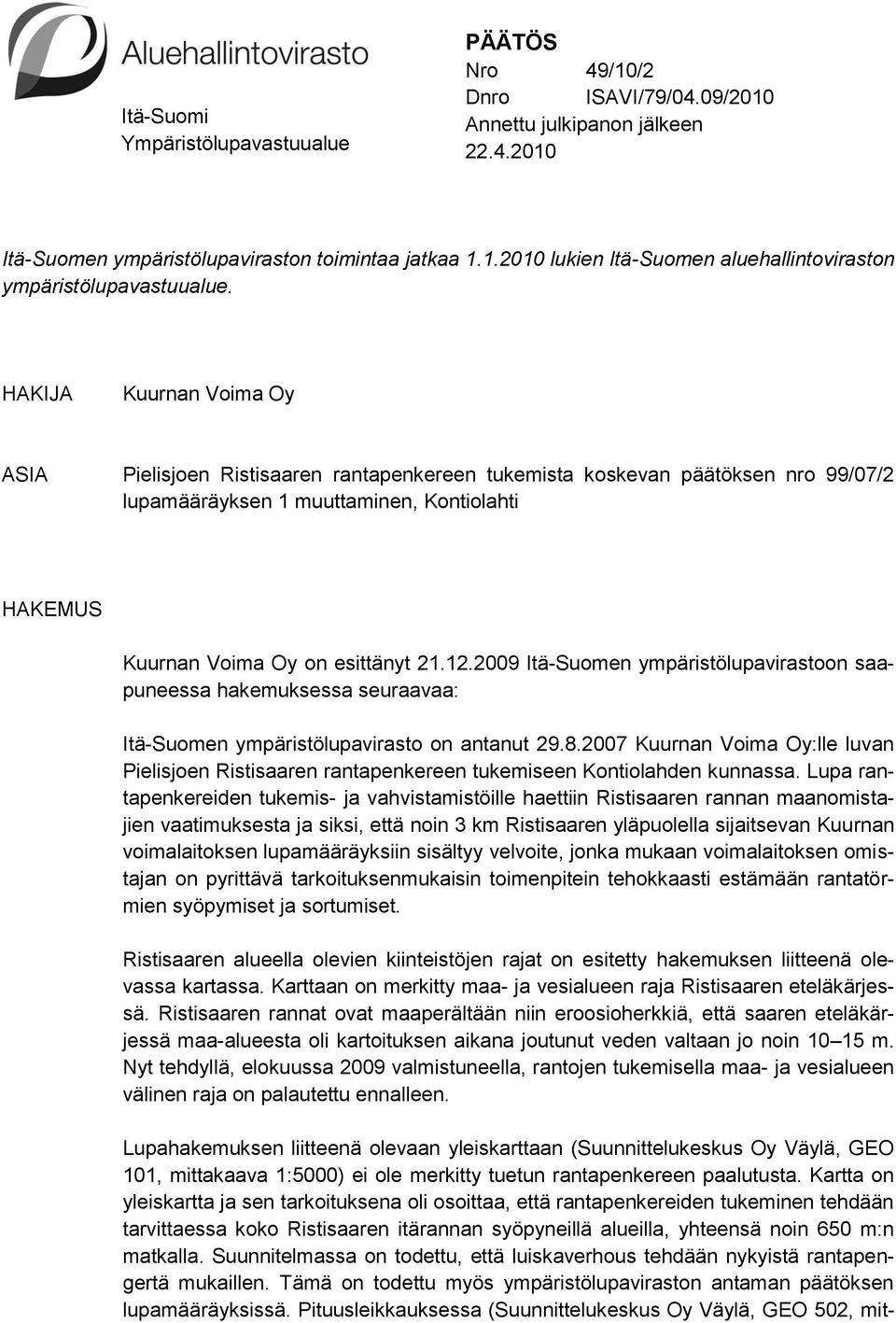 2009 Itä-Suomen ympäristölupavirastoon saapuneessa hakemuksessa seuraavaa: Itä-Suomen ympäristölupavirasto on antanut 29.8.