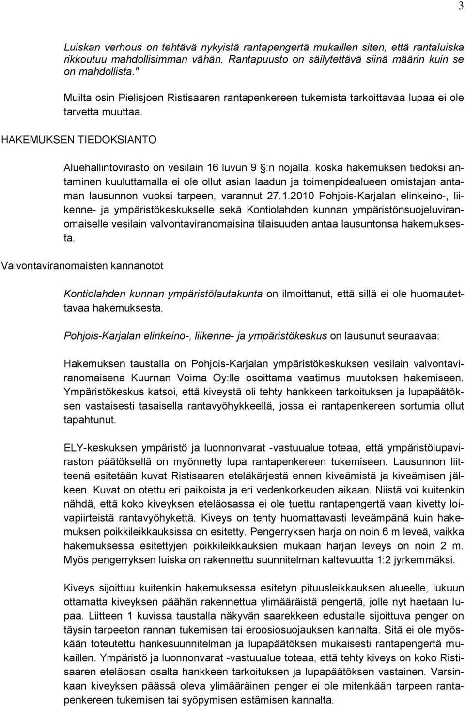 HAKEMUKSEN TIEDOKSIANTO Aluehallintovirasto on vesilain 16 luvun 9 :n nojalla, koska hakemuksen tiedoksi antaminen kuuluttamalla ei ole ollut asian laadun ja toimenpidealueen omistajan antaman