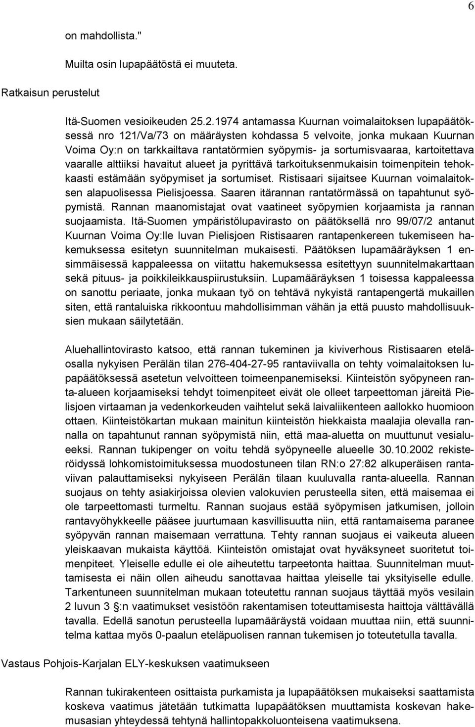 kartoitettava vaaralle alttiiksi havaitut alueet ja pyrittävä tarkoituksenmukaisin toimenpitein tehokkaasti estämään syöpymiset ja sortumiset.