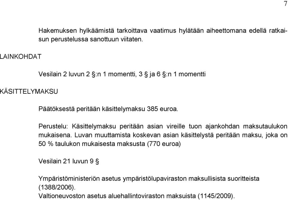 Perustelu: Käsittelymaksu peritään asian vireille tuon ajankohdan maksutaulukon mukaisena.