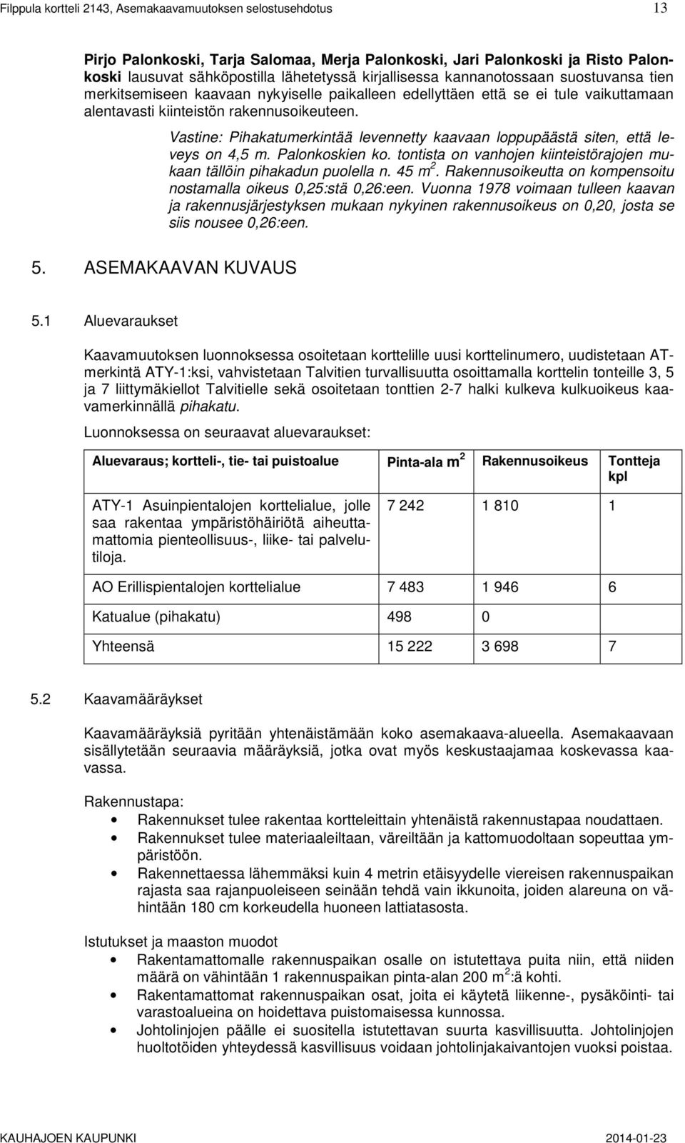 ASEMAKAAVAN KUVAUS Vastine: Pihakatumerkintää levennetty kaavaan loppupäästä siten, että leveys on 4,5 m. Palonkoskien ko. tontista on vanhojen kiinteistörajojen mukaan tällöin pihakadun puolella n.