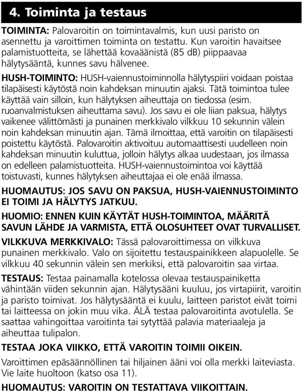 HUSH-TOIMINTO: HUSH-vaiennustoiminnolla hälytyspiiri voidaan poistaa tilapäisesti käytöstä noin kahdeksan minuutin ajaksi.