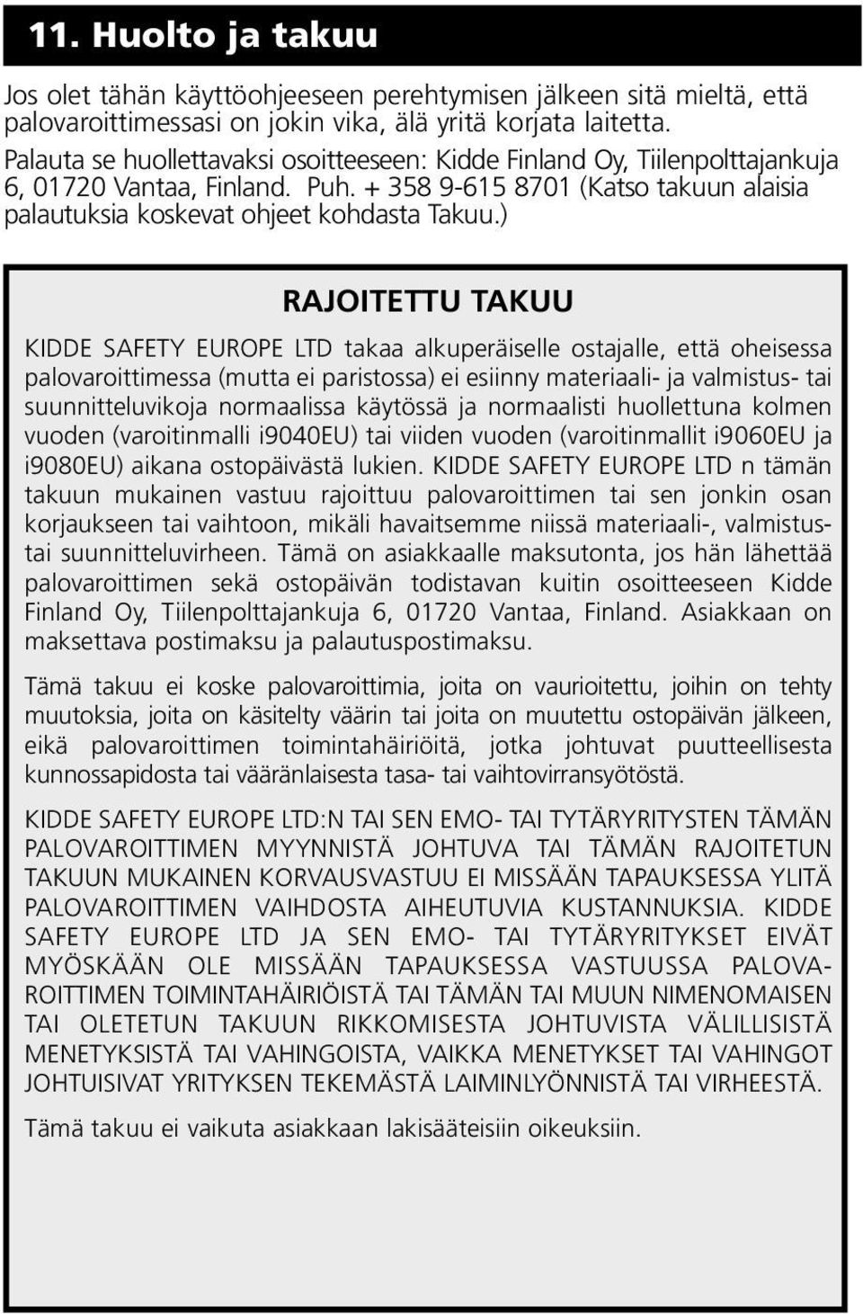 ) RAJOITETTU TAKUU KIDDE SAFETY EUROPE LTD takaa alkuperäiselle ostajalle, että oheisessa palovaroittimessa (mutta ei paristossa) ei esiinny materiaali- ja valmistus- tai suunnitteluvikoja